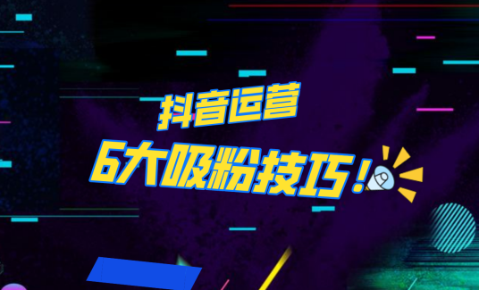 抖音作品沒(méi)人看？粉絲上漲太慢？6個(gè)吸粉運(yùn)營(yíng)技巧全解決