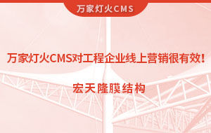 萬家燈火CMS系統(tǒng)對工程企業(yè)線上營銷很有效！