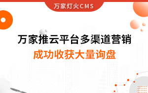 工程企業(yè)選萬家推云平臺(tái)多渠道營銷，成功收獲大量詢盤！